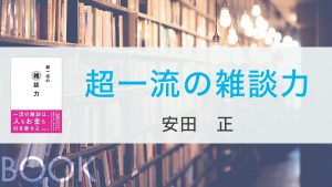 【本】「超一流の雑談力/安田正」一流の雑談は人もお金も引き寄せる