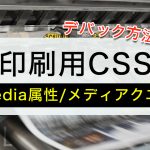 【HTML】印刷用CSSの設定方法（media属性/メディアクエリ ）と確認方法
