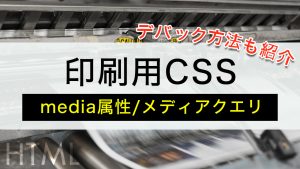 【HTML】印刷用CSSの設定方法（media属性/メディアクエリ ）と確認方法