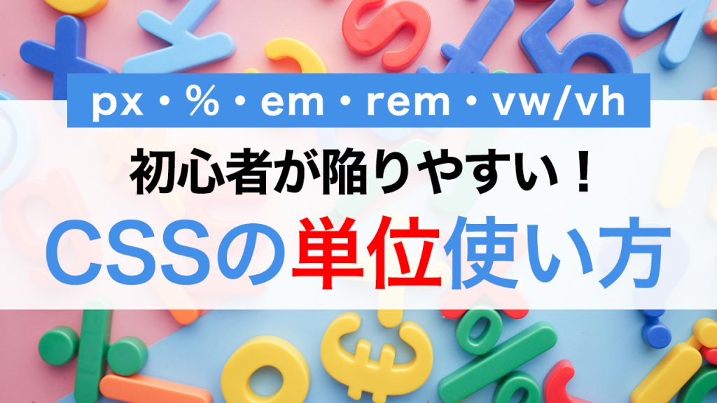 初心者が陥りやすい！CSSの単位の使い方を徹底解説【px・%・em・rem・vw/vh】