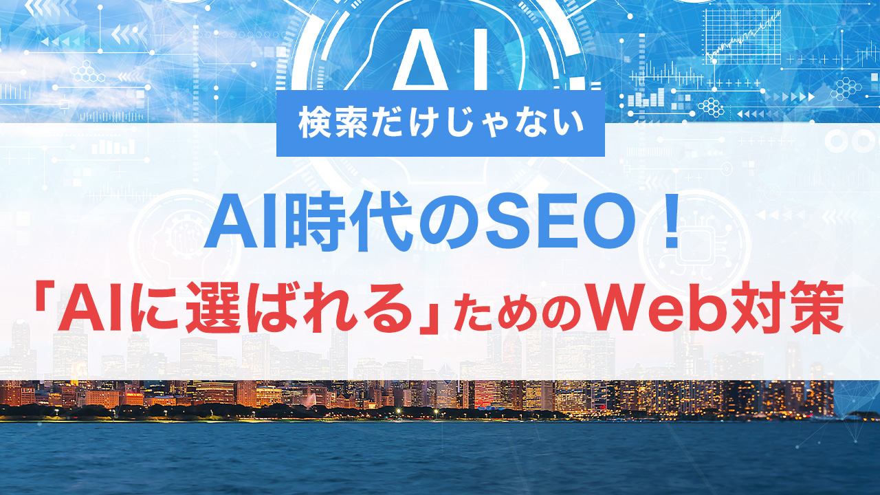 AI時代のSEO！検索だけじゃない「AIに選ばれる」ためのWeb対策とは？