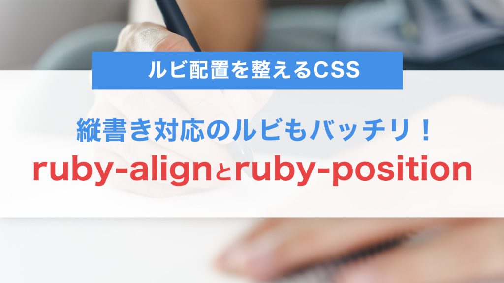 縦書き対応もバッチリ！ruby-alignとruby-positionで美しいルビ配置を整えるCSS実践術