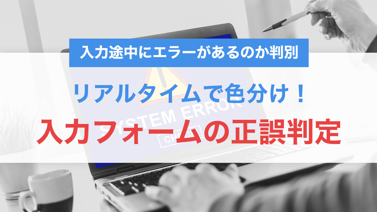 入力フォームの正誤をリアルタイムで色分け！背景色でわかりやすいUIの実装方法【HTML/CSS/JavaScript】
