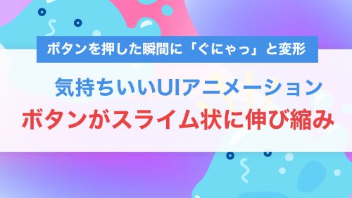 ボタンを押すと「スライム状に伸び縮み」する気持ちいいUIアニメーションの作り方