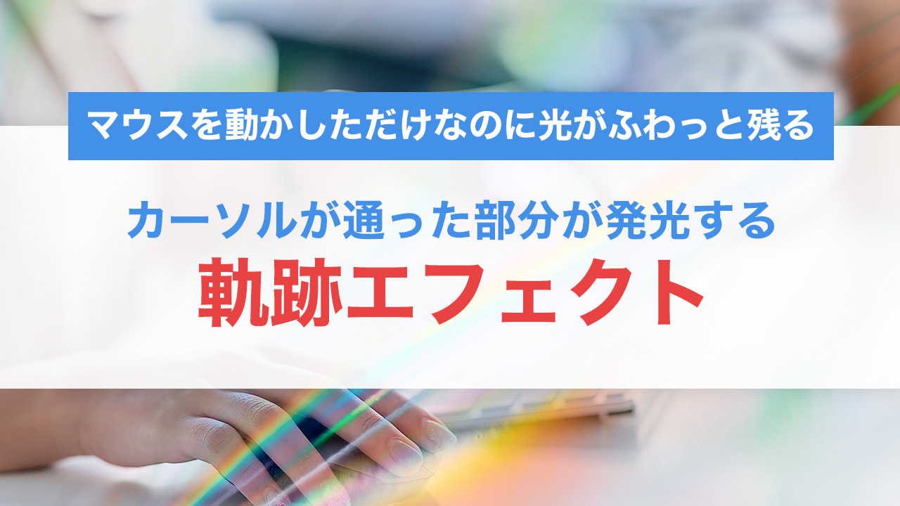 カーソルが通った部分が発光する「軌跡エフェクト」の作り方|CSSとJavaScriptで魅せるインタラクション演出