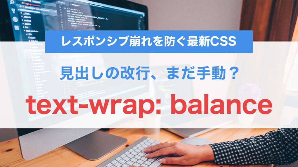 見出しの改行、まだ手動？text-wrap: balanceで一発解決｜レスポンシブ崩れを防ぐ最新CSS